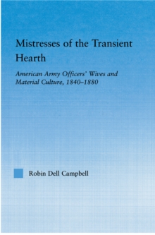 Mistresses of the Transient Hearth : American Army Officers' Wives and Material Culture, 1840-1880