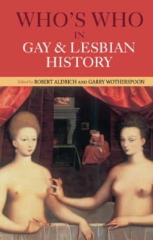 Who's Who in Gay and Lesbian History : From Antiquity to the Mid-Twentieth Century