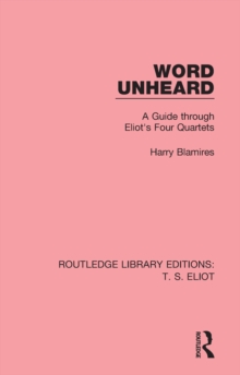 Word Unheard : A Guide Through Eliot's Four Quartets