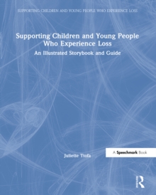 Supporting Children and Young People Who Experience Loss : An Illustrated Storybook and Guide