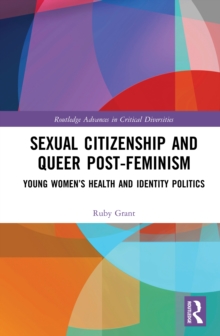 Sexual Citizenship and Queer Post-Feminism : Young Women’s Health and Identity Politics