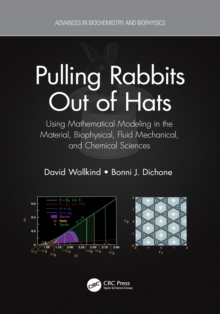 Pulling Rabbits Out of Hats : Using Mathematical Modeling in the Material, Biophysical, Fluid Mechanical, and Chemical Sciences