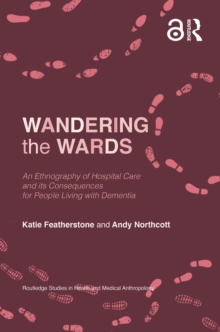 Wandering the Wards : An Ethnography of Hospital Care and its Consequences for People Living with Dementia