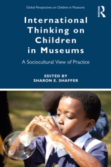 International Thinking on Children in Museums : A Sociocultural View of Practice