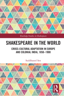 Shakespeare in the World : Cross-Cultural Adaptation in Europe and Colonial India, 1850-1900