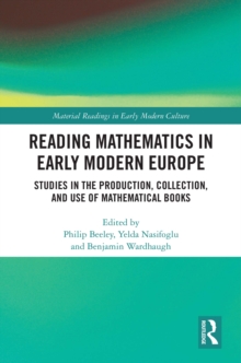 Reading Mathematics in Early Modern Europe : Studies in the Production, Collection, and Use of Mathematical Books