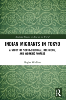 Indian Migrants in Tokyo : A Study of Socio-Cultural, Religious, and Working Worlds