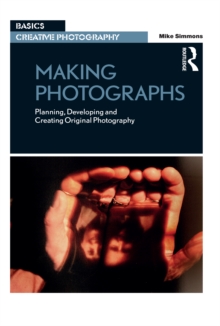 Making Photographs : Planning, Developing and Creating Original Photography