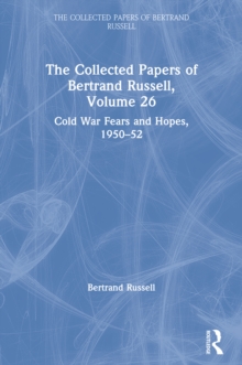 The Collected Papers of Bertrand Russell, Volume 26 : Cold War Fears and Hopes, 1950-52