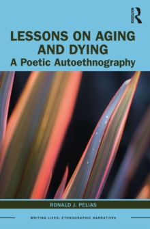 Lessons on Aging and Dying : A Poetic Autoethnography