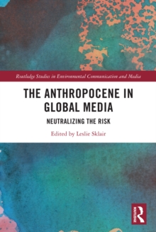 The Anthropocene in Global Media : Neutralizing the risk