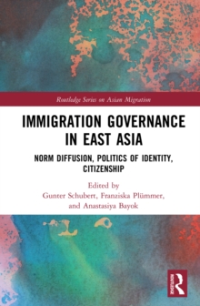 Immigration Governance in East Asia : Norm Diffusion, Politics of Identity, Citizenship