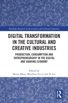 Digital Transformation in the Cultural and Creative Industries : Production, Consumption and Entrepreneurship in the Digital and Sharing Economy