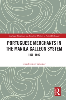 Portuguese Merchants in the Manila Galleon System : 1565-1600