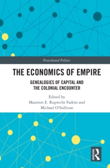 The Economics of Empire : Genealogies of Capital and the Colonial Encounter