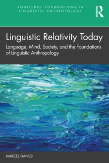 Linguistic Relativity Today : Language, Mind, Society, and the Foundations of Linguistic Anthropology