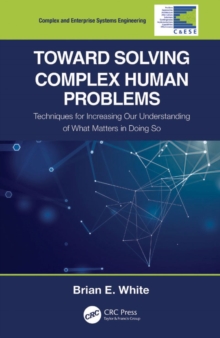 Toward Solving Complex Human Problems : Techniques for Increasing Our Understanding of What Matters in Doing So