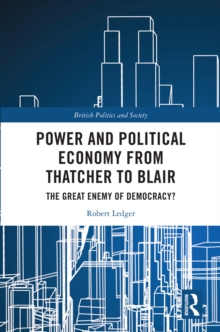 Power and Political Economy from Thatcher to Blair : The Great Enemy of Democracy?