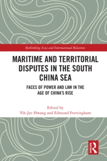 Maritime and Territorial Disputes in the South China Sea : Faces of Power and Law in the Age of China’s rise
