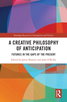 A Creative Philosophy of Anticipation : Futures in the Gaps of the Present