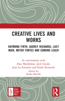 Creative Lives and Works : Raymond Firth, Audrey Richards, Lucy Mair, Meyer Fortes and Edmund Leach