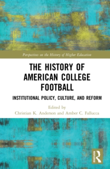 The History of American College Football : Institutional Policy, Culture, and Reform