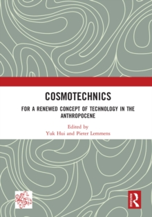 Cosmotechnics : For a Renewed Concept of Technology in the Anthropocene