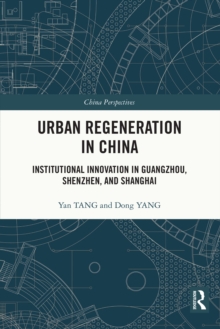 Urban Regeneration in China : Institutional Innovation in Guangzhou, Shenzhen, and Shanghai