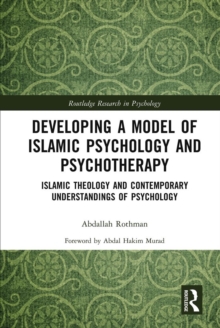 Developing a Model of Islamic Psychology and Psychotherapy : Islamic Theology and Contemporary Understandings of Psychology