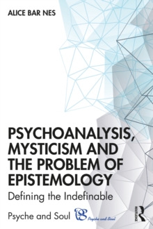 Psychoanalysis, Mysticism and the Problem of Epistemology : Defining the Indefinable
