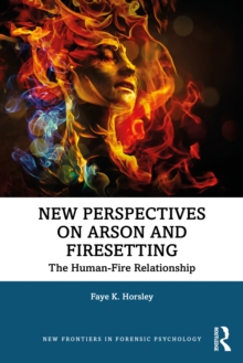New Perspectives on Arson and Firesetting : The Human-Fire Relationship