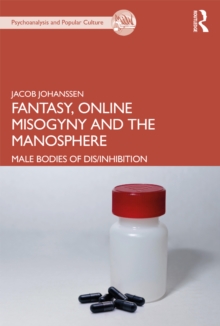 Fantasy, Online Misogyny and the Manosphere : Male Bodies of Dis/Inhibition