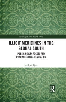Illicit Medicines in the Global South : Public Health Access and Pharmaceutical Regulation