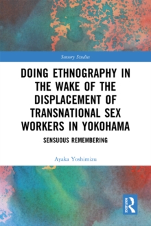 Doing Ethnography in the Wake of the Displacement of Transnational Sex Workers in Yokohama : Sensuous Remembering