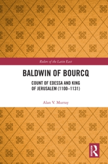 Baldwin of Bourcq : Count of Edessa and King of Jerusalem (1100-1131)