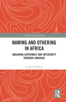Naming and Othering in Africa : Imagining Supremacy and Inferiority through Language