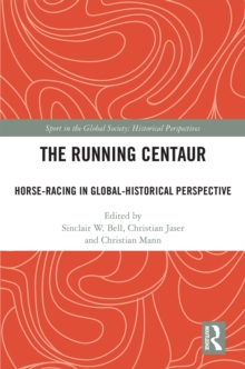 The Running Centaur : Horse-Racing in Global-Historical Perspective