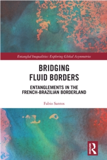 Bridging Fluid Borders : Entanglements in the French-Brazilian Borderland