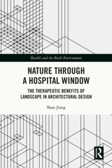 Nature through a Hospital Window : The Therapeutic Benefits of Landscape in Architectural Design