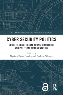 Cyber Security Politics : Socio-Technological Transformations and Political Fragmentation