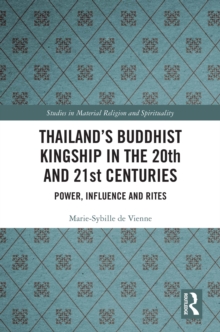 Thailand's Buddhist Kingship in the 20th and 21st Centuries : Power, Influence and Rites