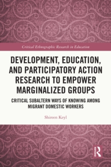 Development, Education, and Participatory Action Research to Empower Marginalized Groups : Critical Subaltern Ways of Knowing among Migrant Domestic Workers