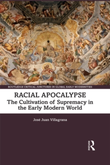 Racial Apocalypse : The Cultivation of Supremacy in the Early Modern World
