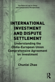 International Investment and Dispute Settlement : Understanding the China-European Union Comprehensive Agreement on Investment