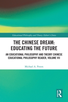 The Chinese Dream: Educating the Future : An Educational Philosophy and Theory Chinese Educational Philosophy Reader, Volume VII