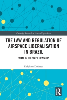 The Law and Regulation of Airspace Liberalisation in Brazil : What is the Way Forward?