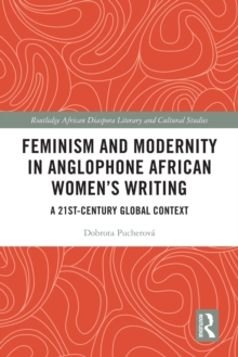 Feminism and Modernity in Anglophone African Women's Writing : A 21st-Century Global Context