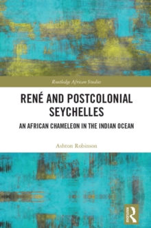 Rene and Postcolonial Seychelles : An African Chameleon in the Indian Ocean