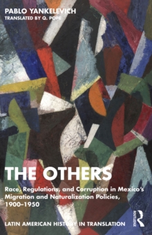 The Others : Race, Regulations, and Corruption in Mexico's Migration and Naturalization Policies, 1900-1950