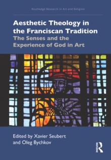 Aesthetic Theology in the Franciscan Tradition : The Senses and the Experience of God in Art